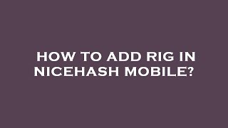 How to add rig in nicehash mobile [upl. by Zile]