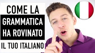 24 Come STUDIARE LA GRAMMATICA ha rovinato il tuo italiano  Imparare litaliano [upl. by Yanetruoc]