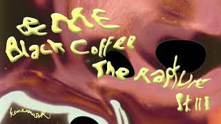 ampME Black Coffee  The Rapture PtIII [upl. by Annenn]