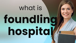 Foundling hospital • what is FOUNDLING HOSPITAL meaning [upl. by Oetomit]