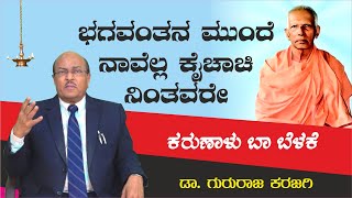 ಭಗವಂತನ ಮುಂದೆ ನಾವೆಲ್ಲ ಕೈಚಾಚಿ ನಿಂತವರೇ  Karunalu Baa Belake  Dr Gururaj Karajagi [upl. by Drawdesemaj]