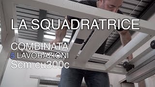 LA SQUADRATRICE  Lavorazioni della combinata Scm cu300c  Falegnameria [upl. by Roosnam]