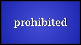 Prohibited Meaning [upl. by Pillsbury]