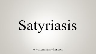 How To Say Satyriasis [upl. by Adnama]