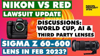 Nikon VS RED lawsuit news Sigma Z lenses We talk World Cup Ai 3rd party lenses  Nikon Report 95 [upl. by Greenes303]