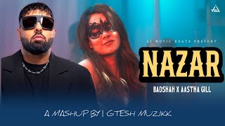 NAZAR Badshah X Aastha Gill Mashup 2024  Gtesh Muzikk  Badshah New Song 2024 badshah aasthagill [upl. by Tedmann378]