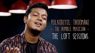 Pulkodiyil Thoomani  The Humble Musician  The Loft Sessions wonderwallmedia [upl. by Assenav]