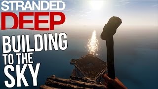 Stranded Deep Gameplay  Building to the Sky  Lets Play Stranded Deep Part 38 [upl. by Lessard]