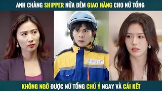 Anh chàng Shipper nửa đêm đi giao hàng được nữ tổng nhìn trúng và cái kết [upl. by Aicercal]