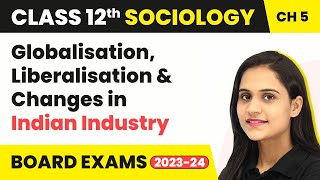 Globalisation Liberalisation and Changes in Indian Industry  Class 12 Sociology Chapter 5 202223 [upl. by Ettenwad358]