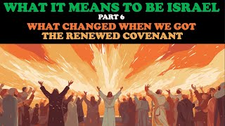 WHAT IT MEANS TO BE ISRAEL PT 6 WHAT CHANGED WHEN WE GOT THE RENEWED COVENANT [upl. by Keyek]