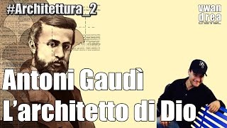 Architettura  Antoni Gaudì Larchitetto di Dio architettura2 [upl. by Arte]