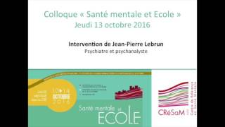 Colloque quotSanté mentale et Ecolequot 13102016  Intervention de JeanPierre Lebrun [upl. by Rickard157]