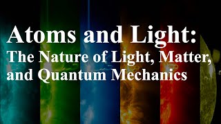 Atoms and Light The Nature of Light Matter and Quantum Mechanics [upl. by Llezo]