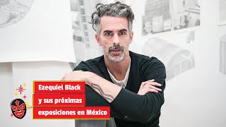 Ezequiel Black y sus próximas exposiciones en México [upl. by Razaele]