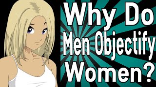 Why Do Men Objectify Women [upl. by Aloiv572]