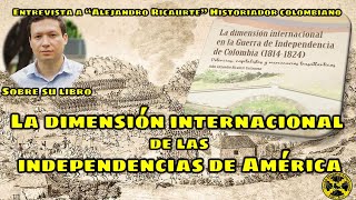 La dimensión internacional de las independencias de América  Alejandro Ricaurte Historiador [upl. by Annayad]