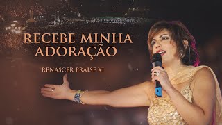 Renascer Praise 11  Recebe Minha Adoração Ao Vivo [upl. by Helmut]