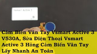 Cảm Biến Vân Tay Vsmart Active 3 V530A Sửa Điện Thoại Vsmart Active 3 Hỏng Cảm Biến Vân Tay Lấy Nha [upl. by Dalton456]