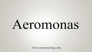 How To Say Aeromonas [upl. by Ardella440]