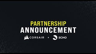 Echo x corsair Partnership Announcement [upl. by Eniffit]