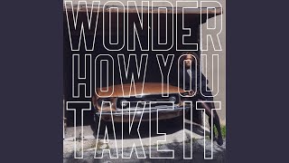 Wonder How You Take It [upl. by Nuy]