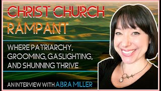 Christ Church Rampant Where Patriarchy Grooming Gaslighting and Shunning Thrive  Abra Miller [upl. by Einnob386]