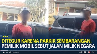 Ditegur Karena Parkir Sembarangan Pemilik Mobil Berdalih Jika Jalan Milik Negara [upl. by Leatrice]