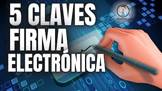 5 Claves Fundamentales de la Firma Electrónica El pilar de la Factura Electrónica [upl. by Eradis702]