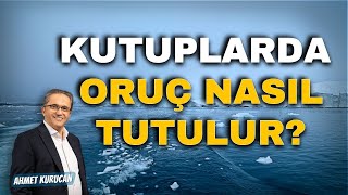 Kutuplarda Oruç Nasıl Tutulur  AHMET KURUCAN [upl. by Bois]