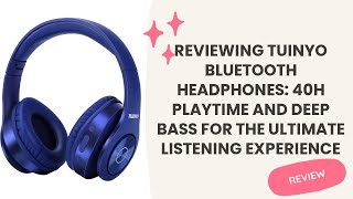 Reviewing TUINYO Bluetooth Headphones 40H Playtime and Deep Bass for the Ultimate Listening Experie [upl. by Palladin437]