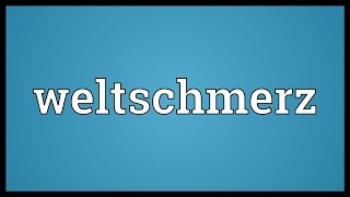 Weltschmerz Meaning [upl. by Annai]