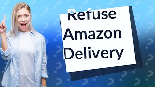 Can I refuse delivery of an Amazon item [upl. by Jeritah]