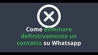 Come eliminare definitivamente un contatto WhatsApp [upl. by Eentruoc]