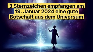 3 Sternzeichen empfangen eine positive Botschaft am 19 Januar 2024 🌌  Astrologische Vorhersagen [upl. by Sunshine]