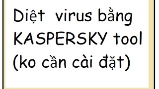 Diệt sạch virus bằng Kaspersky Tool Công cụ miễn phí diệt virut TOP 1 [upl. by Emmey]