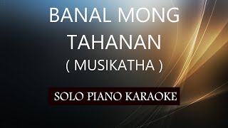 BANAL MONG TAHANAN  MUSIKATHA  PH KARAOKE PIANO by REQUEST COVERCY [upl. by Ydnes]