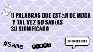 11 palabras que están de moda [upl. by Michaella]