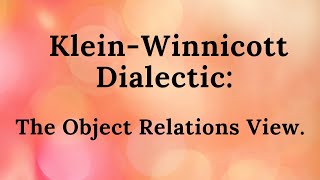 10 KleinWinnicott Dialectic The Object Relations View [upl. by Torrence]