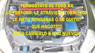 TERMOSTATO FORD KA LO PERFORO LE ATRAVIESO TORNILLOS Ó LO QUITO SOLO CAMBIALO X UNO NUEVO [upl. by Anabel]