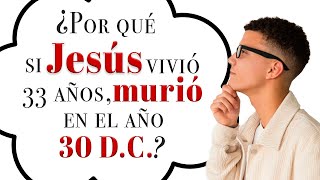 ¿Por qué si Jesús vivió 33 años murió en el año 30 DC [upl. by Augy926]