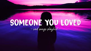 Someone You Loved ♫ Sad songs playlist for broken hearts  Depressing Songs That Will Make You Cry [upl. by Marion]