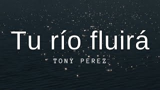 Tu río fluirá  Tony Pérez  Letra ✨ [upl. by Finstad]