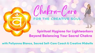 Spiritual Hygiene for Lightworkers Beyond Balancing Your Sacral Chakra [upl. by Ignatia6]