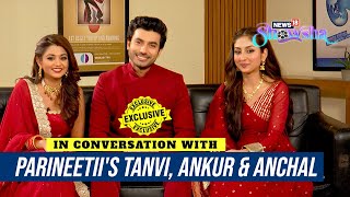 Parineetiis Anchal Sahu Tanvi Dogra amp Ankur Verma On How Their Show Connects With PeopleEXCLUSIVE [upl. by Tabber]