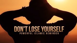 Dont Lose Yourself  A Powerful Islamic Reminder [upl. by Marmawke]