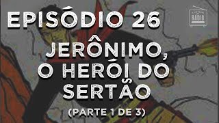 A História do Rádio EPISÓDIO 26  Jerônimo O Herói do Sertão Parte 1 de 3 [upl. by Goat]