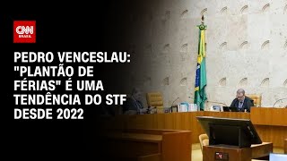 Pedro Venceslau quotPlantão de fériasquot é uma tendência do STF desde 2022  CNN ARENA [upl. by Nore80]