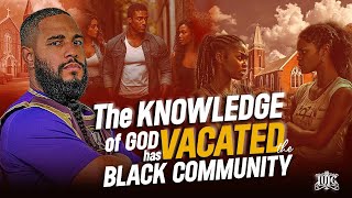 The Knowledge Of God Has Vacated The Black Community [upl. by Meagan464]