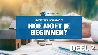 HOE BEGINNEN MET INVESTEREN IN VASTGOED  De belangrijkste stappen Deel 2 [upl. by Hadias180]